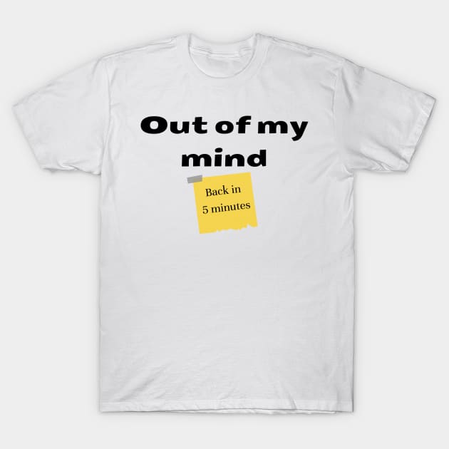 Out of my mind. Back in 5 minutes T-Shirt by IndiPrintables